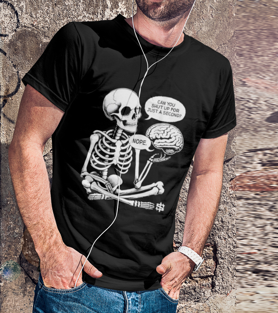 Skeleton Can You Shut Up For Just A Second Brain Said Nope T-Shirt