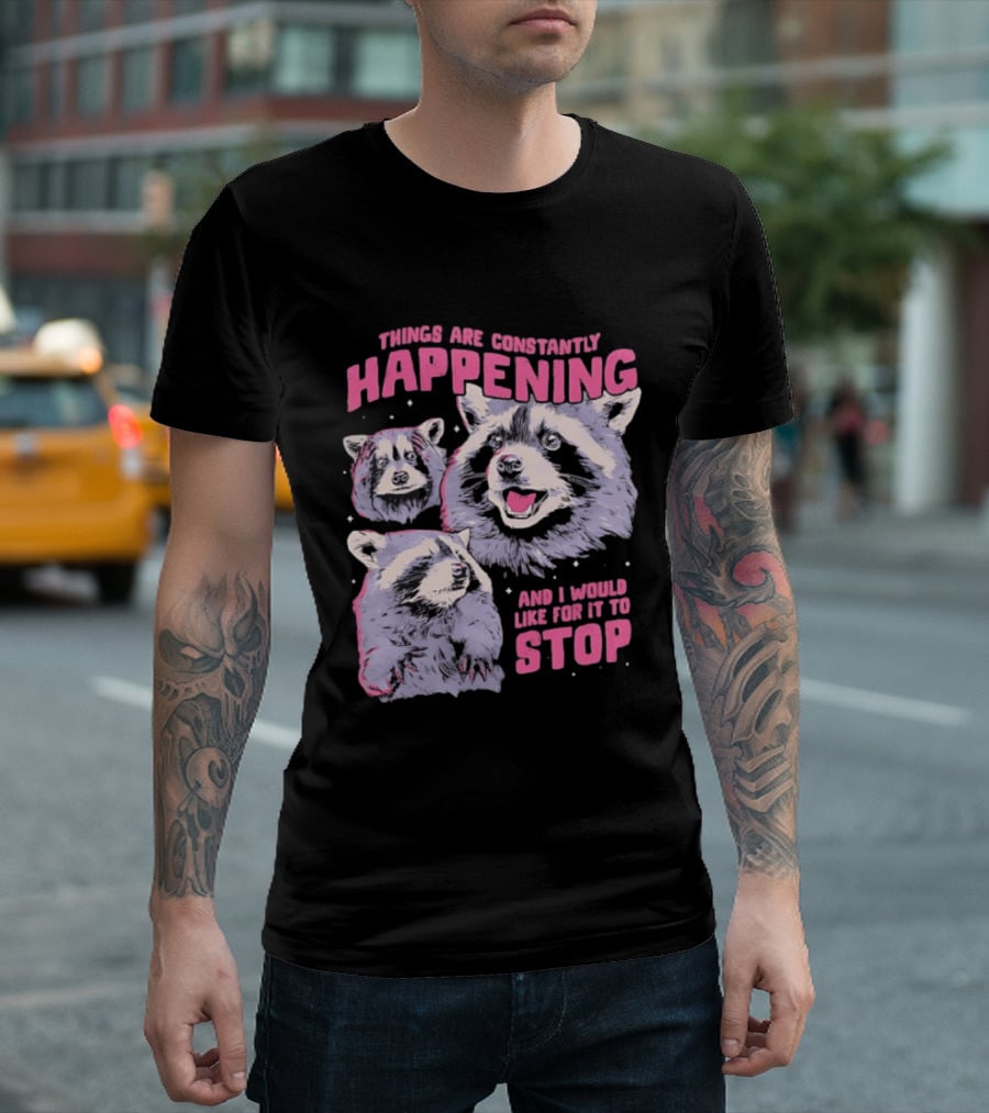Three Raccoons Things Are Constantly Happening And I Would Like For It To Stop T-Shirt