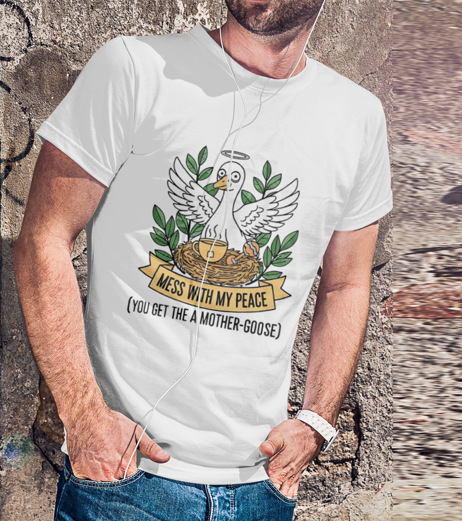 Mess With My Peace You Get The A Mother Goose Tea Nest Halo Wings Cup T-Shirt