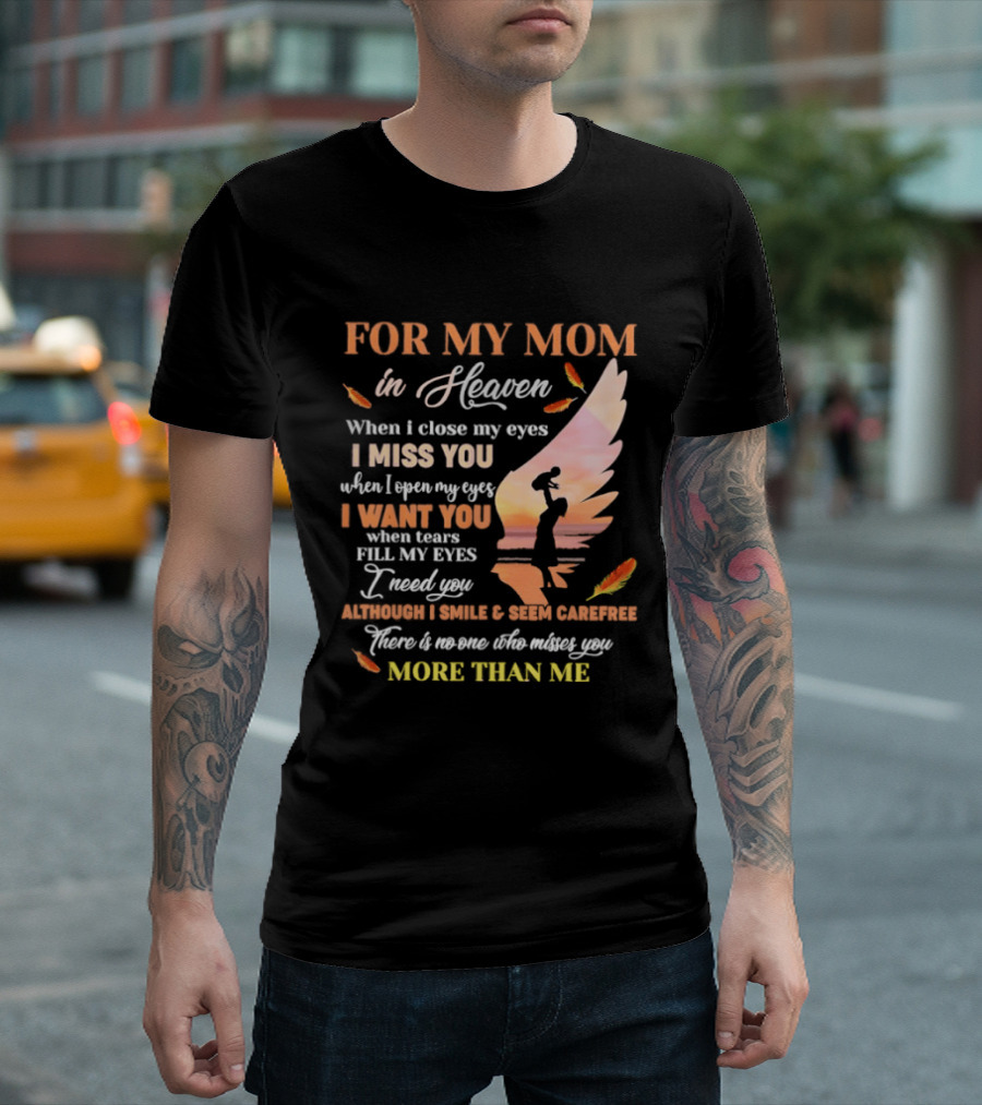 For My Mom In Heaven When I Close My Eyes I Miss You More Than Me T-Shirt
