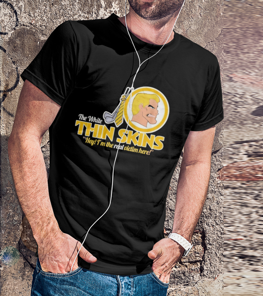 The White Thin Skins Hey I'm The Real Victim Here T-Shirt