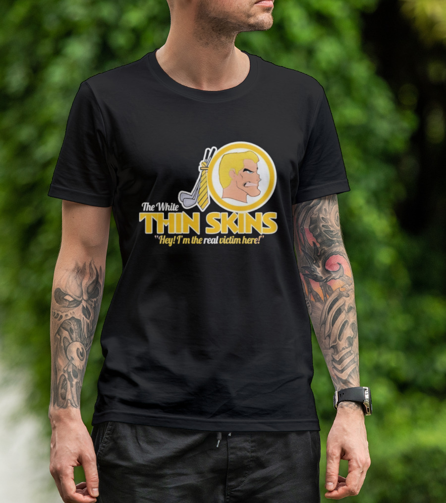 The White Thin Skins Hey I'm The Real Victim Here T-Shirt