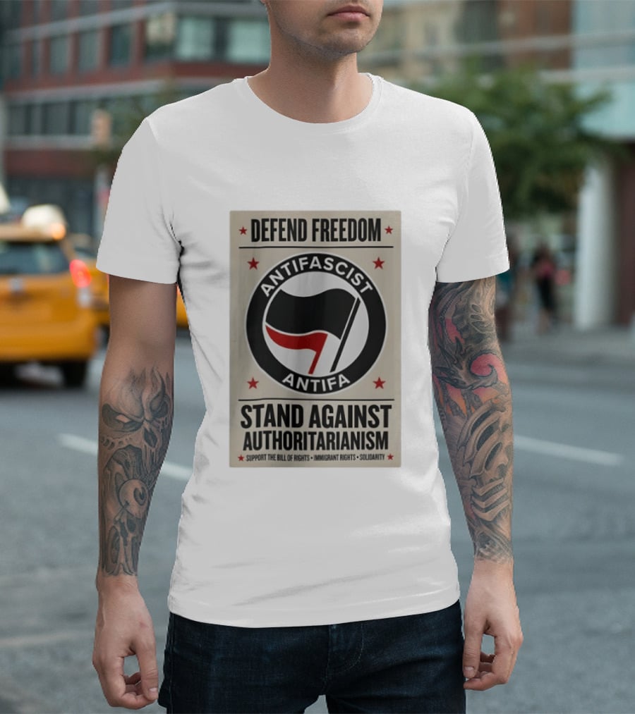 Defend Freedom Antifascist Antifa Stand Against Authoritarianism Support Bill Of Rights Immigrant Rights Solidarity T-Shirt