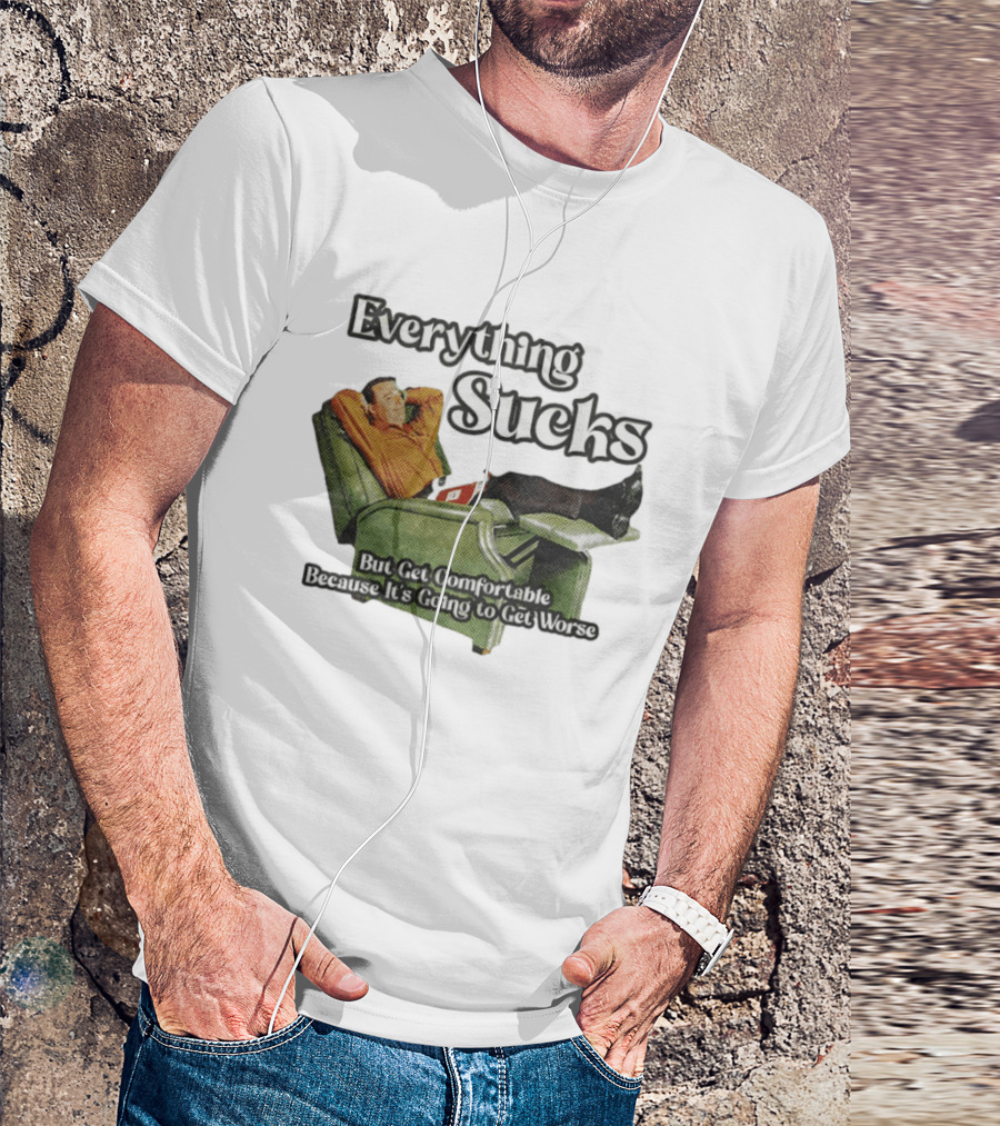 Everything Sucks But Get Comfortable Because It's Going To Get Worse Recliner Man T-Shirt