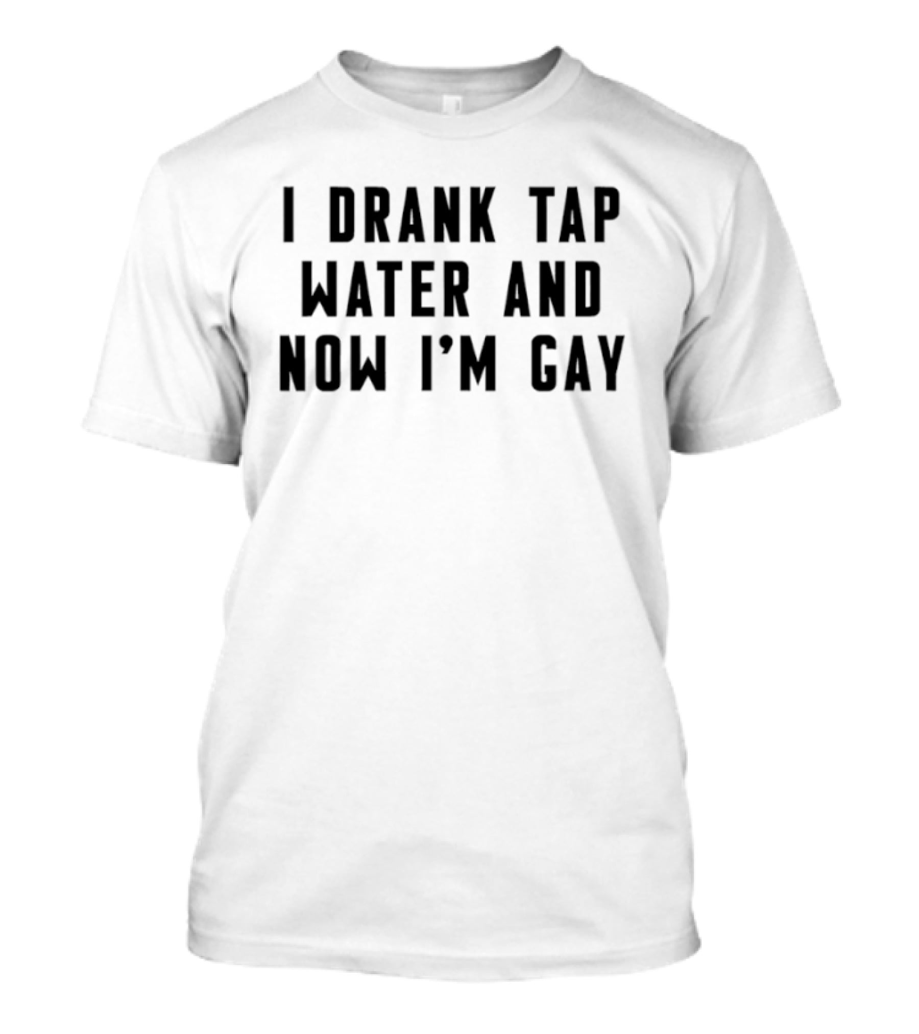 I Drank Tap Water And Now I'm Gay LGBTQ Pride Humor T-Shirt