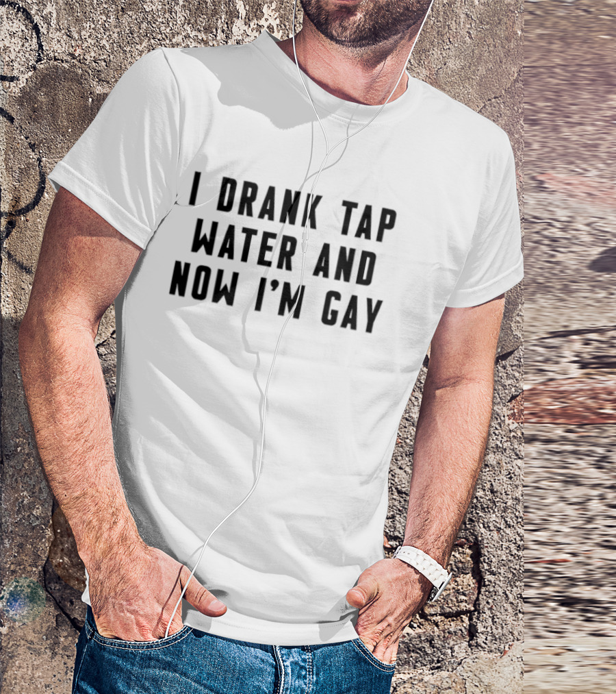 I Drank Tap Water And Now I'm Gay LGBTQ Pride Humor T-Shirt