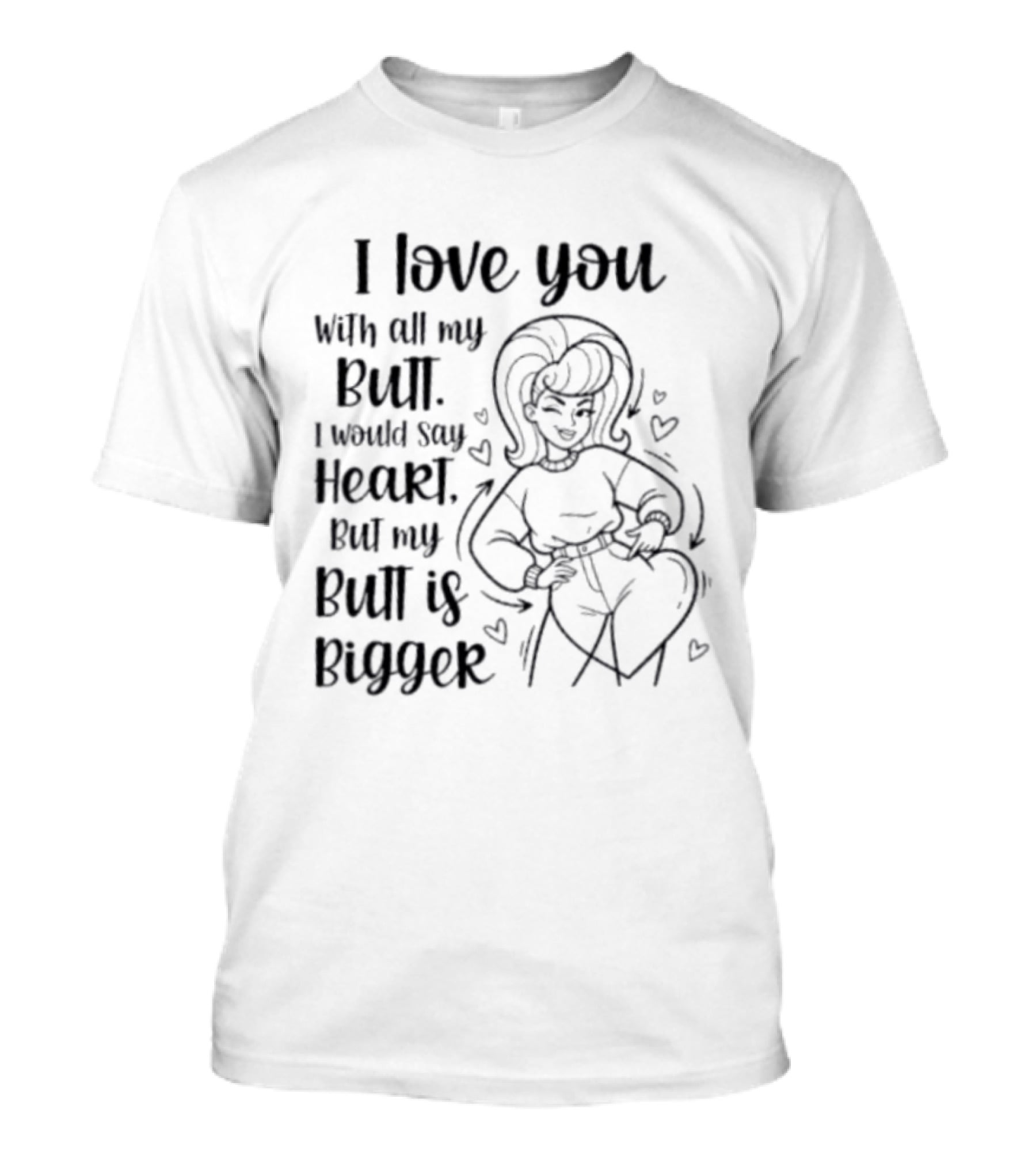 I Love You With All My Butt Heart But My Butt Is Bigger T-Shirt