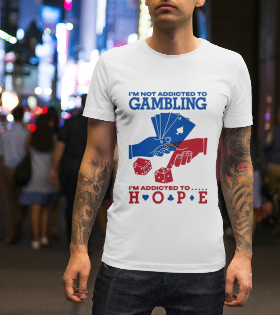 I'm Not Addicted To Gambling I'm Addicted To Hope Playing Cards Dice T-Shirt