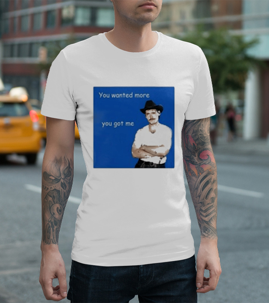 You Wanted More You Got Me James Marriott Cowboy Hat T-Shirt