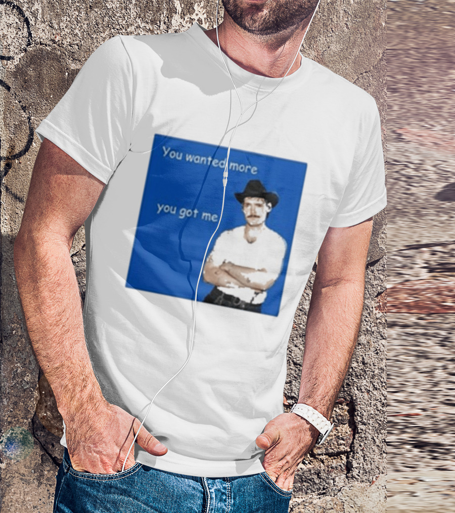 You Wanted More You Got Me James Marriott Cowboy Hat T-Shirt