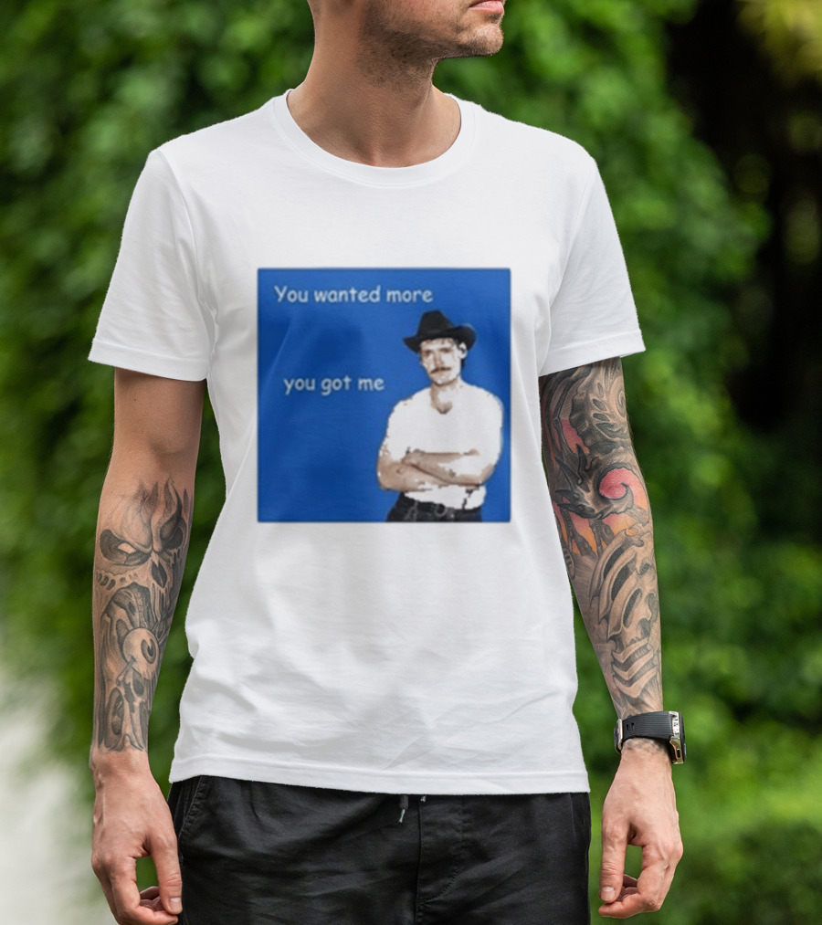 You Wanted More You Got Me James Marriott Cowboy Hat T-Shirt