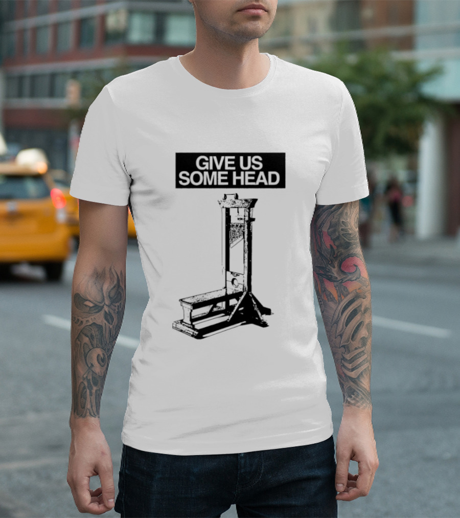 Guillotine Humor Give Us Some Head Phrase T-Shirt