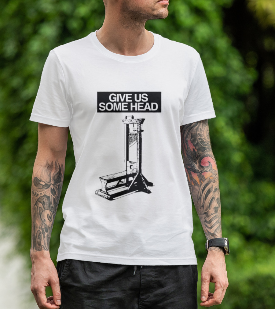 Guillotine Humor Give Us Some Head Phrase T-Shirt