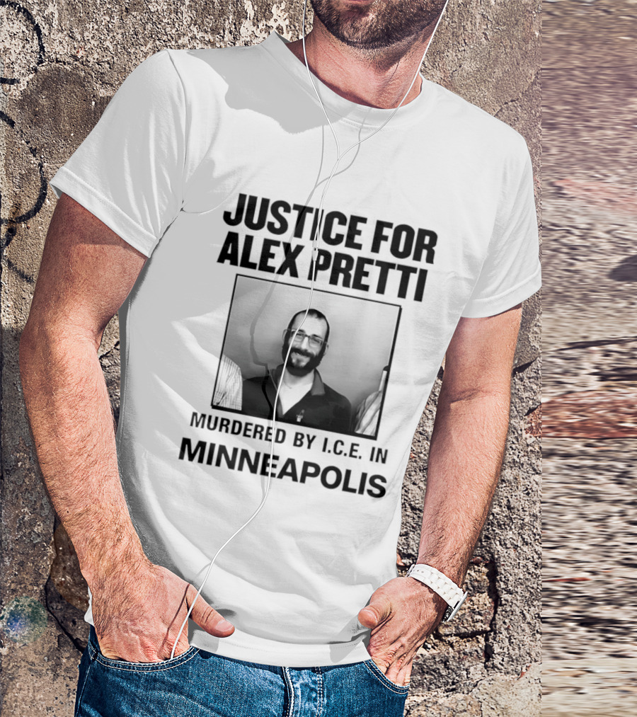 Justice For Alex Pretti Murdered By I.C.E. In Minneapolis T-Shirt