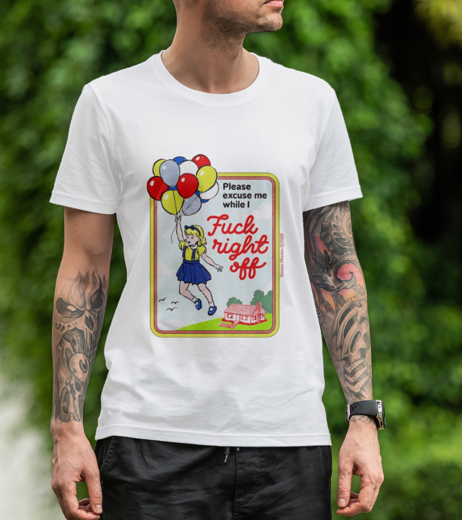 Please Excuse Me While I Fuck Right Off Steven Rhodes Balloons 2026 T-Shirt