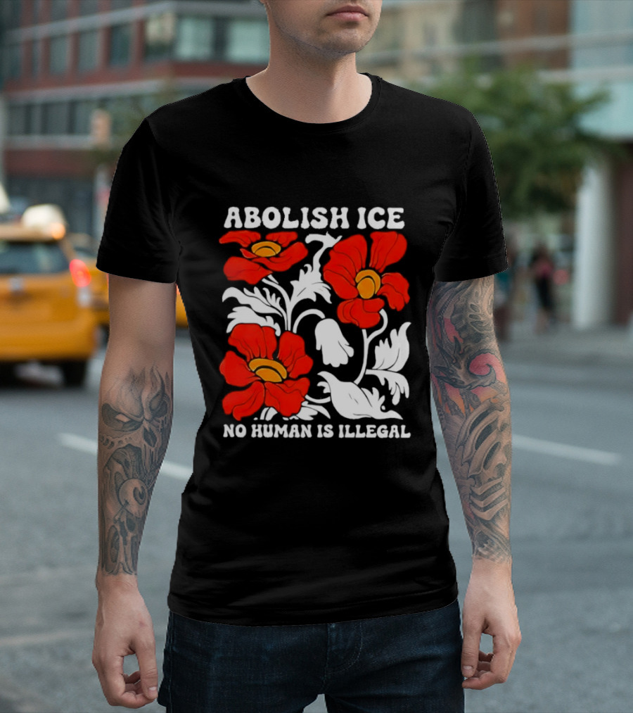 Abolish ICE No Human Is Illegal Red Orange Flowers T-Shirt