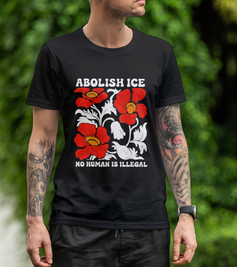 Abolish ICE No Human Is Illegal Red Orange Flowers T-Shirt