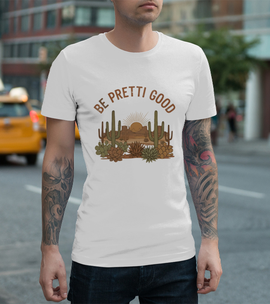 Be Pretti Good Desert Landscape Cacti Sunrise Scene T-Shirt