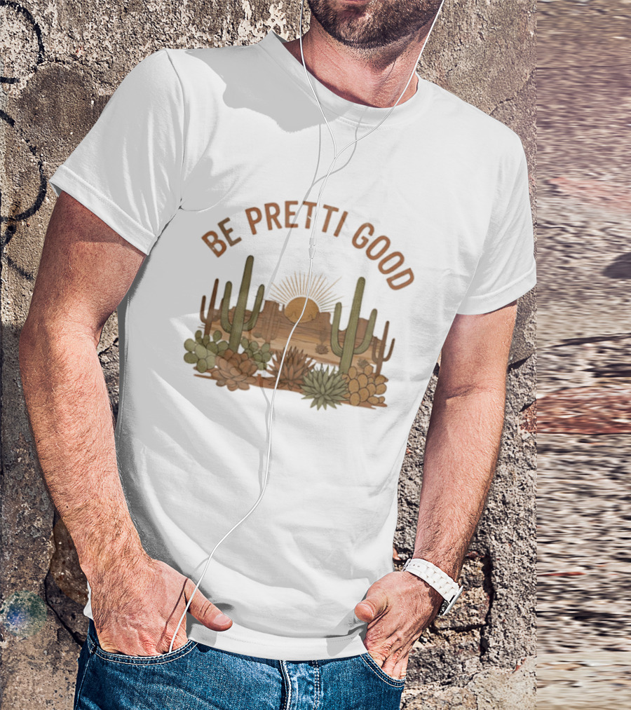 Be Pretti Good Desert Landscape Cacti Sunrise Scene T-Shirt