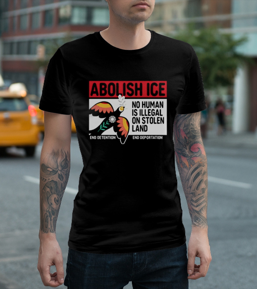 Abolish ICE No Human Is Illegal On Stolen Land End Detention End Deportation T-Shirt