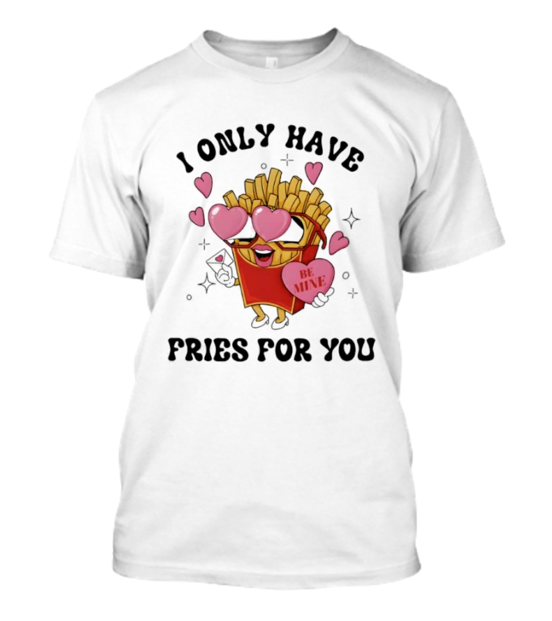 I Only Have Fries For You Be Mine Valentine Hearts T-Shirt