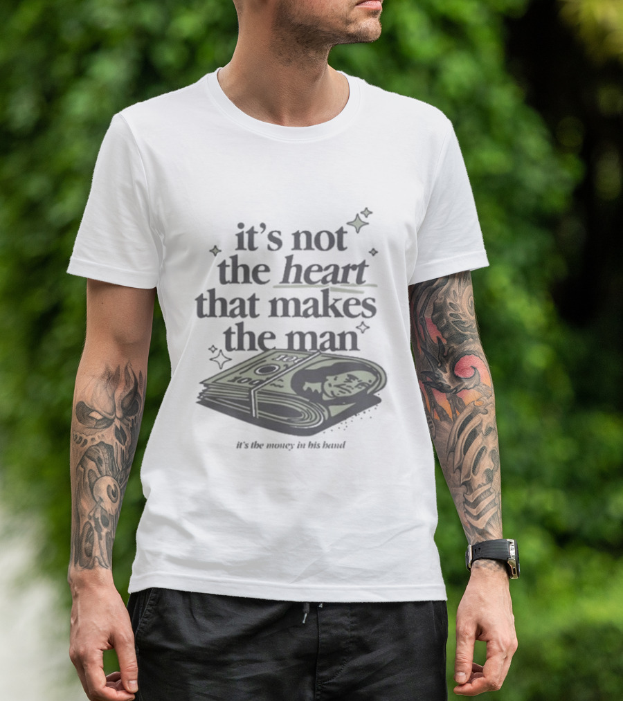 It's Not The Heart That Makes The Man It's The Money In His Band T-Shirt
