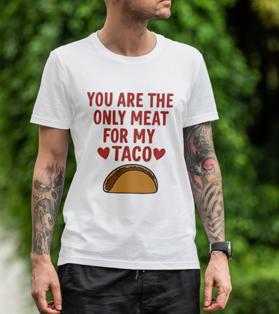 You Are The Only Meat For My Taco With Hearts And Taco T-Shirt