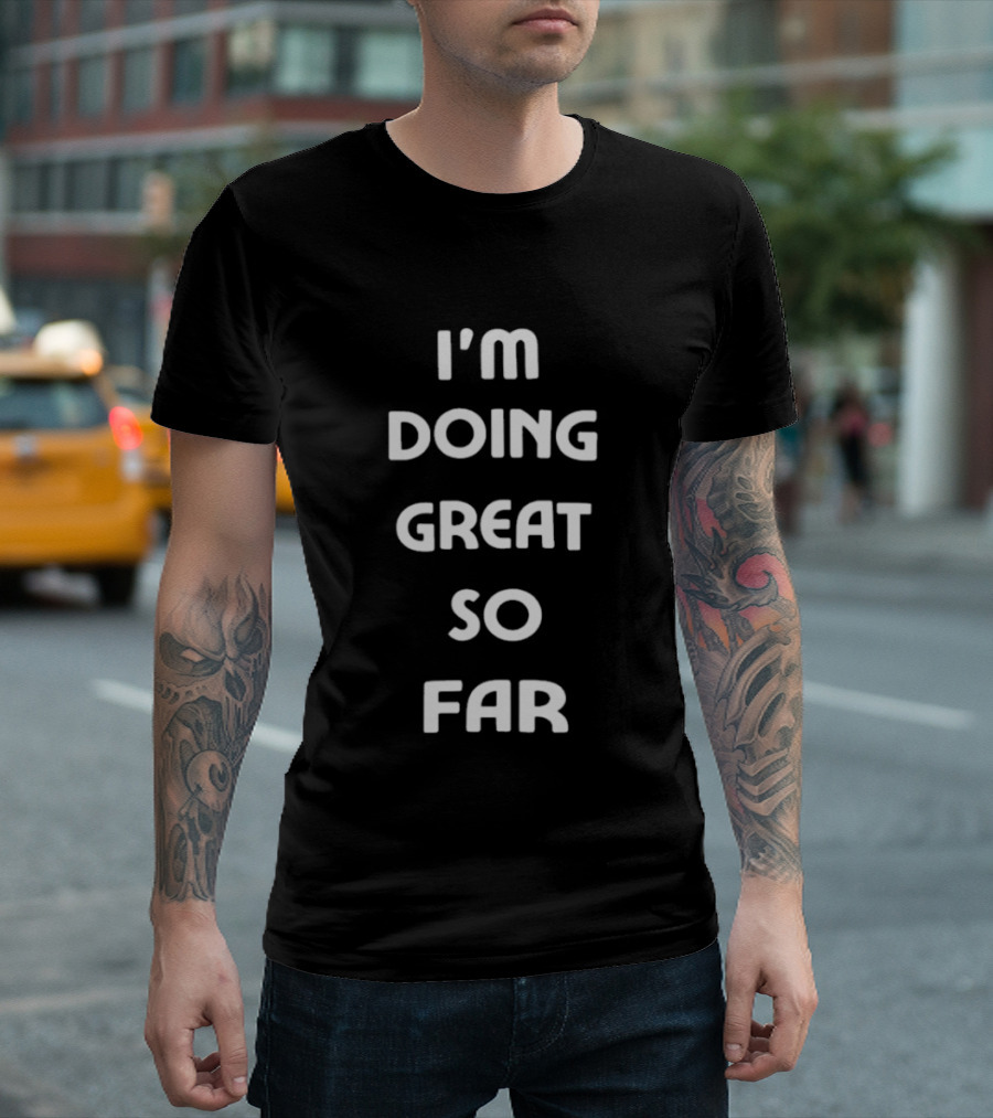 Frankie MacDonald I'm Doing Great So Far T-Shirt