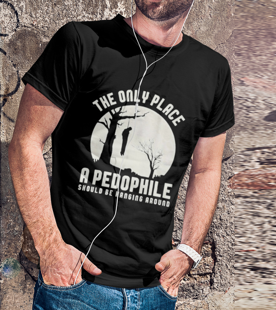 The Only Place A Pedophile Should Be Haging Around T-Shirt