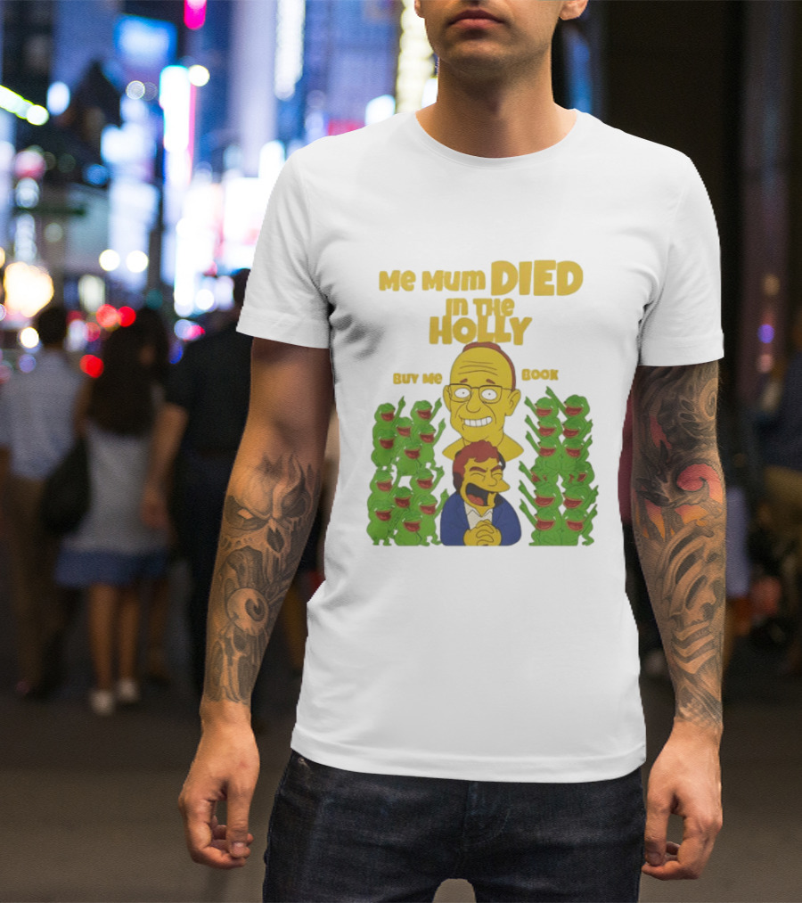 Me Mum Died In The Holly Buy Me Book Groyper Meme T-Shirt