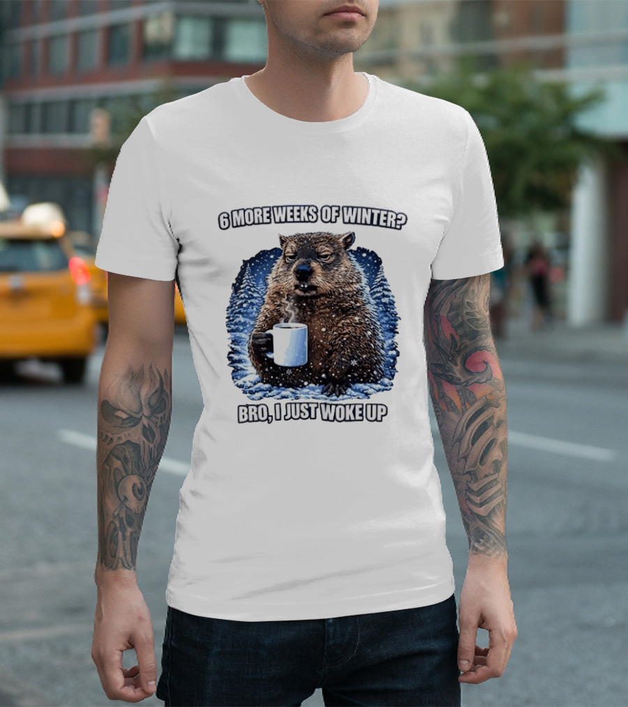 6 More Weeks Of Winter Bro I Just Woke Up Groundhog Meme T-Shirt