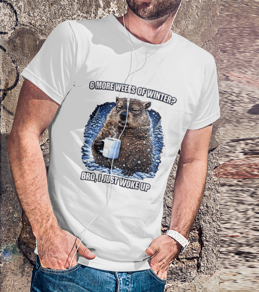 6 More Weeks Of Winter Bro I Just Woke Up Groundhog Meme T-Shirt