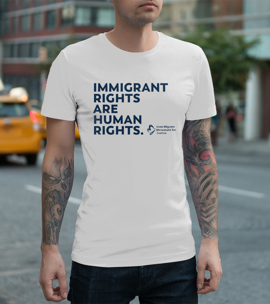 Immigrant Rights Are Human Rights Iowa Migrant Movement For Justice T-Shirt