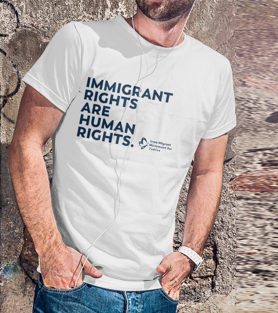 Immigrant Rights Are Human Rights Iowa Migrant Movement For Justice T-Shirt