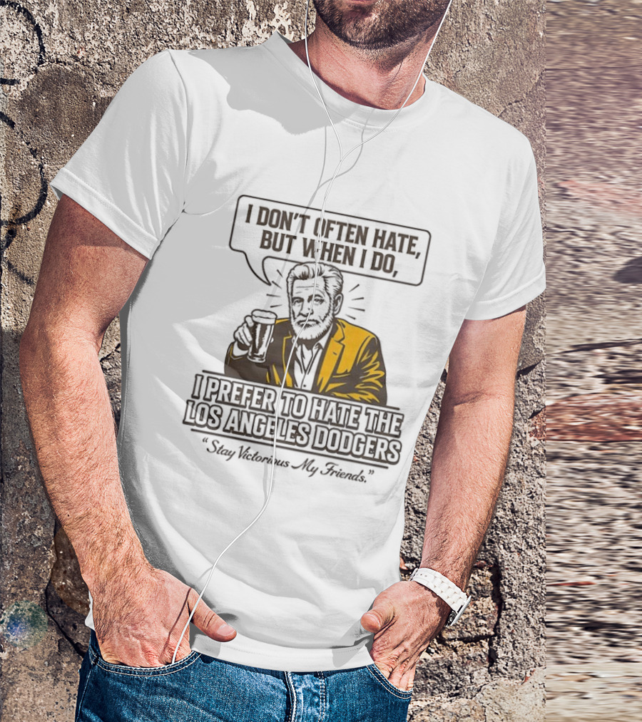 I Don't Often Hate But When I Do I Prefer To Hate The Los Angeles Dodgers Stay Victorious My Friends T-Shirt