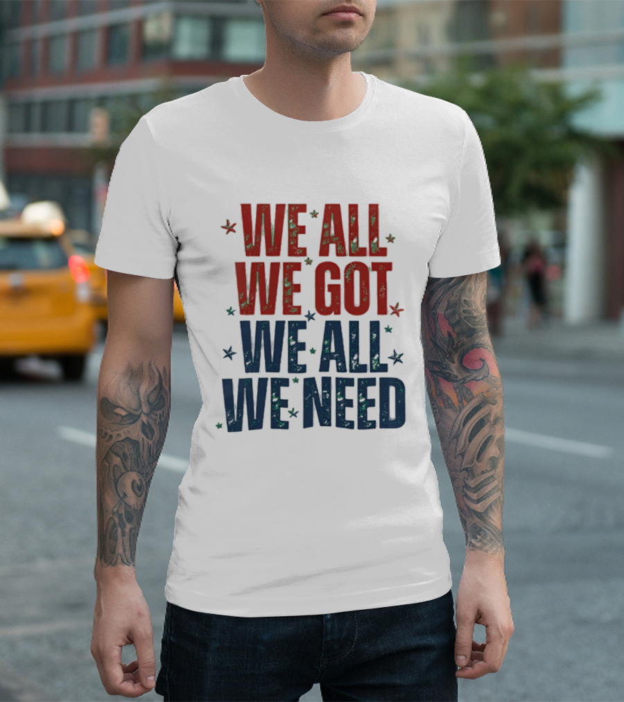 We All We Got We All We Need New England Patriots Stars Red Blue T-Shirt