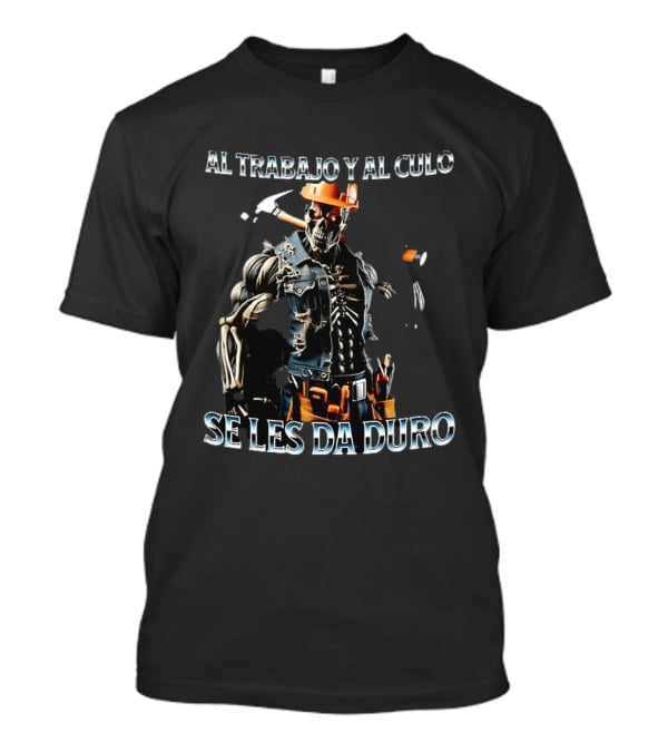 Al Trabajo Y Al Culo Se Les Da Duro Meme Skeleton Construction Worker T-Shirt