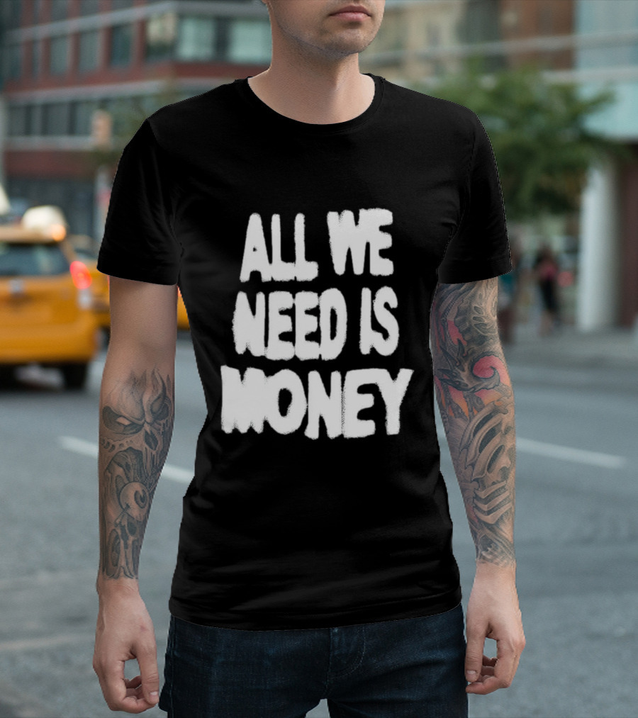 All We Need Is Money Graffiti T-Shirt