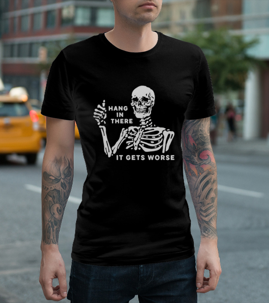 Hang In There It Gets Worse Skeleton Humor T-Shirt