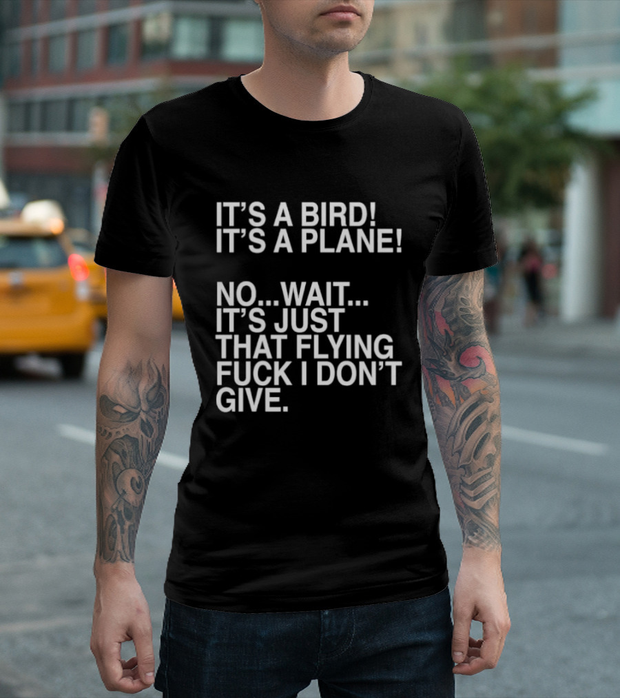 It's A Bird It's A Plane No Wait It's Just That Flying Fuck I Don't Give T-Shirt