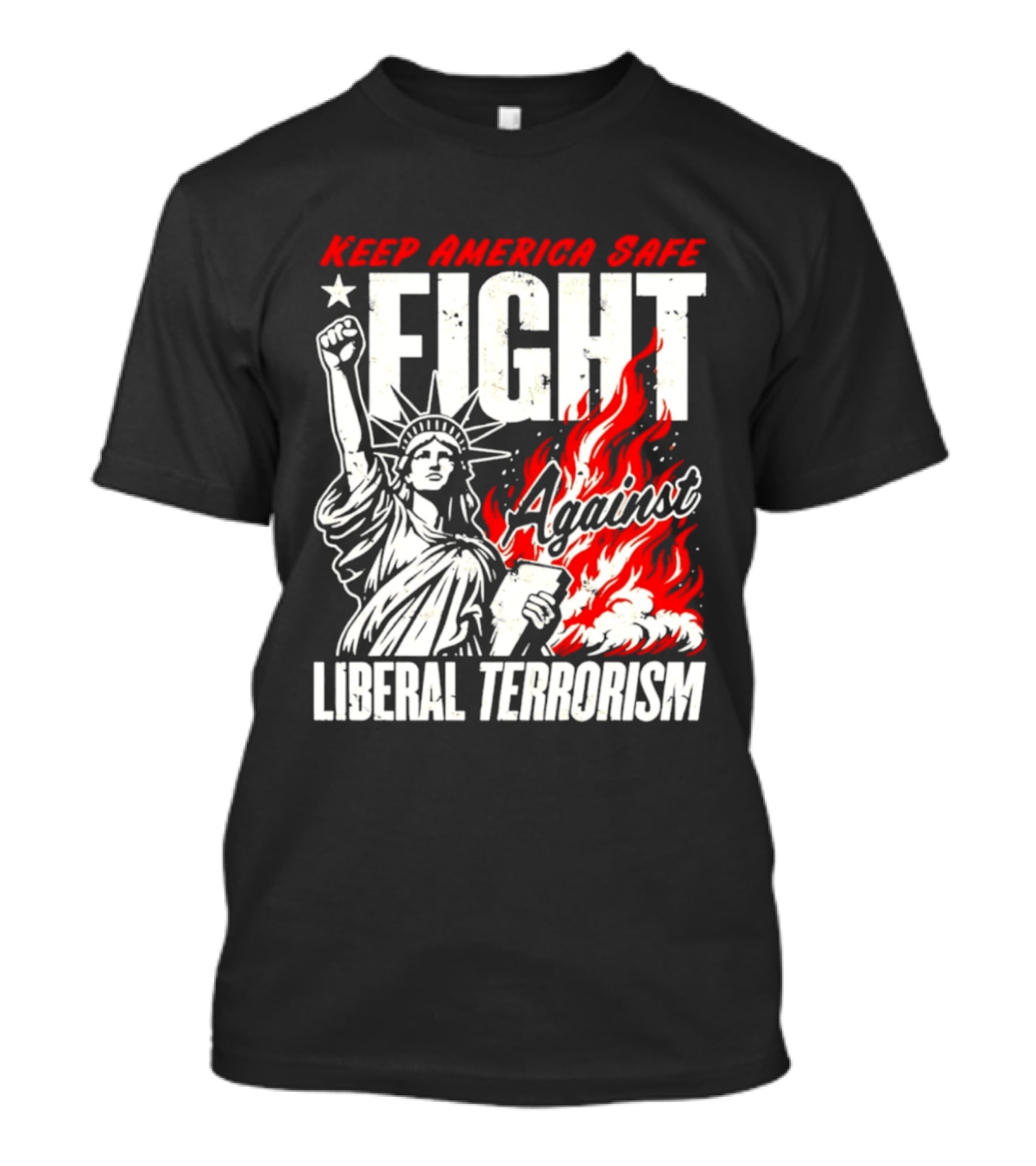Keep America Safe Fight Against Liberal Terrorism Statue Of Liberty T-Shirt