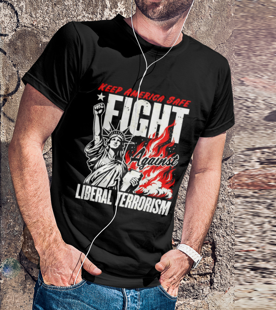 Keep America Safe Fight Against Liberal Terrorism Statue Of Liberty T-Shirt