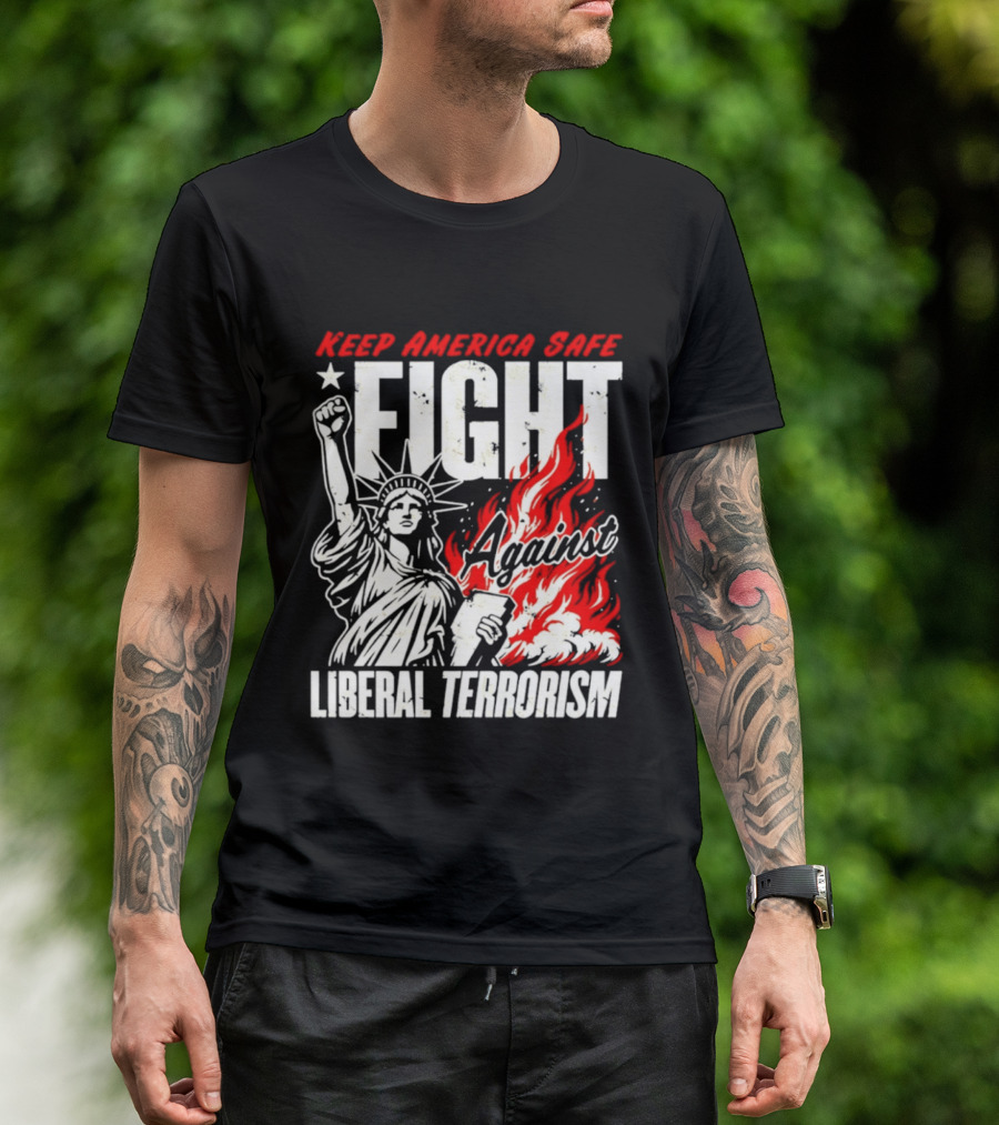 Keep America Safe Fight Against Liberal Terrorism Statue Of Liberty T-Shirt