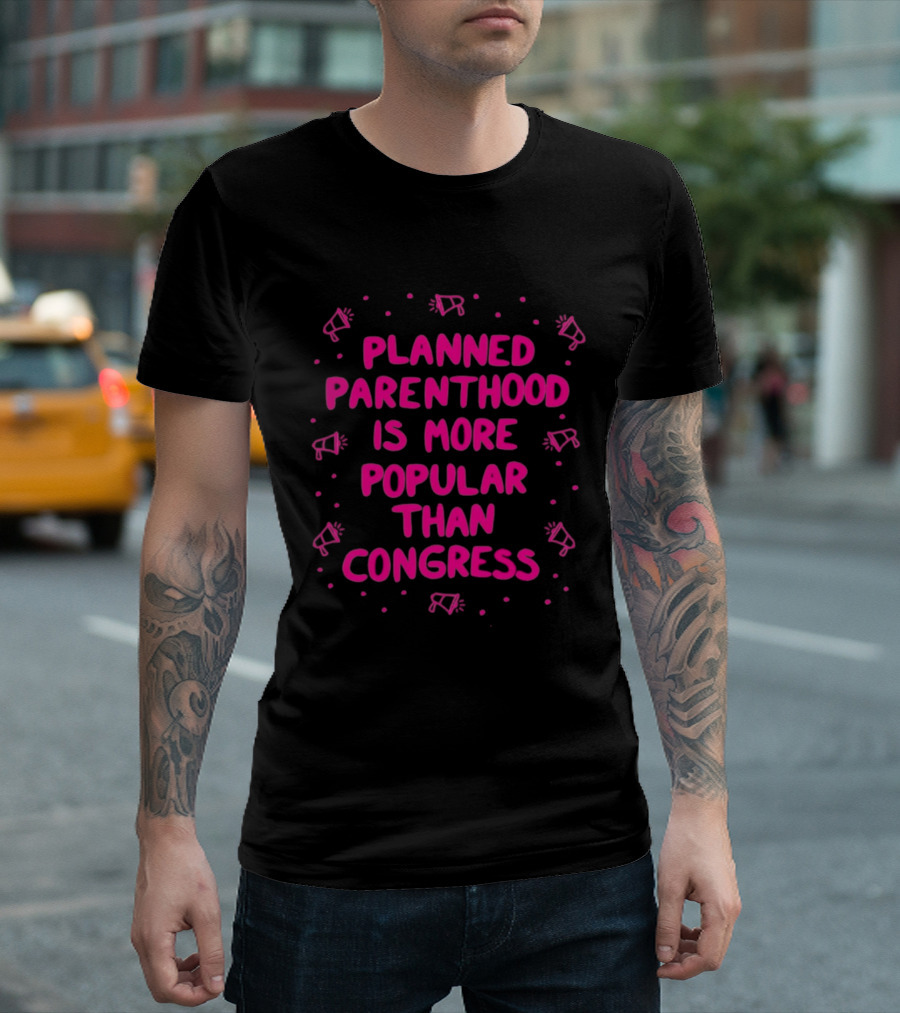 Planned Parenthood Is More Popular Than Congress Megaphone T-Shirt