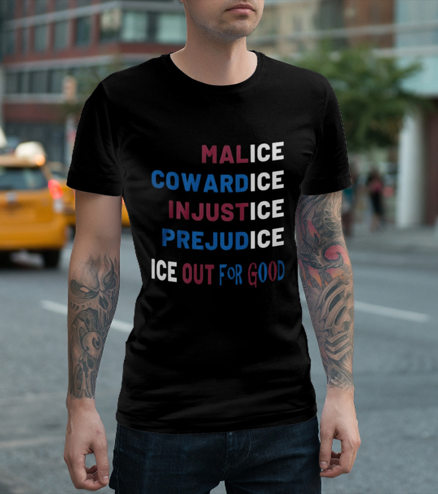 Malice Cowardice Injustice Prejudice Ice Out For Good T-Shirt