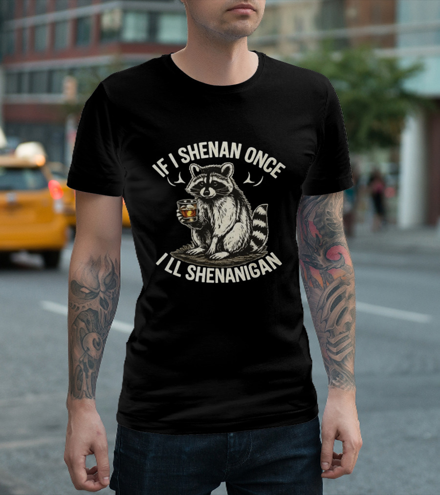 Raccoon If I Shenan Once I'll Shenanigan Funny Drinking Humor T-Shirt