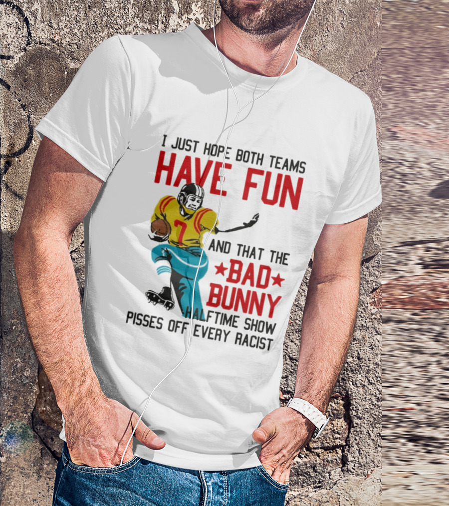 I Just Hope Both Teams Have Fun Bad Bunny Halftime Show Pisses Off Every Racist T-Shirt
