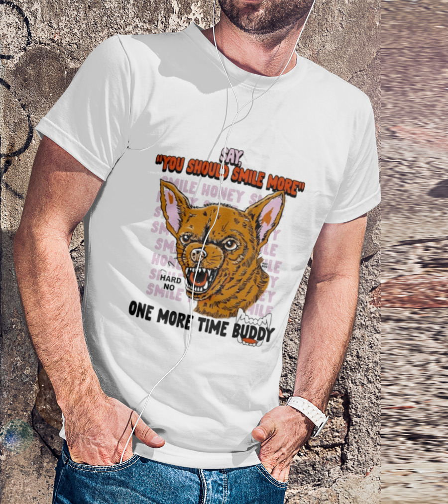 Say You Should Smile More One More Time Buddy T-Shirt