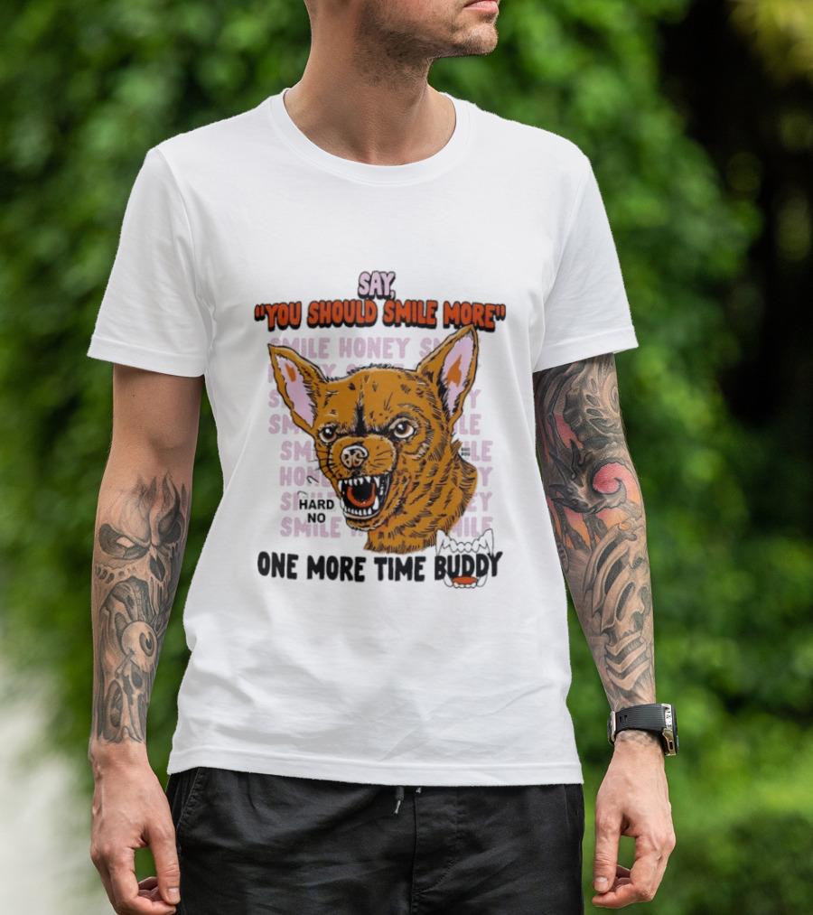 Say You Should Smile More One More Time Buddy T-Shirt