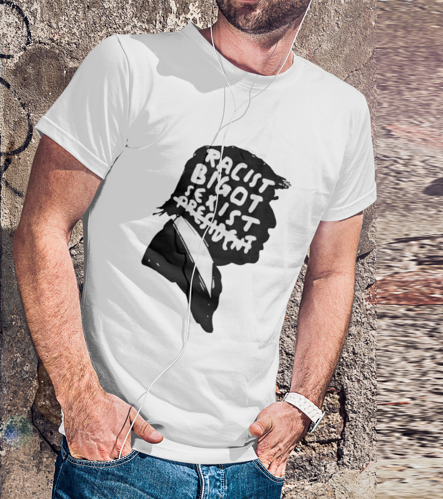 Racist Bigot Sexist President T-Shirt